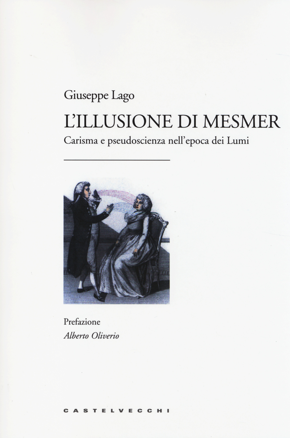 Libro illusione di Mesmer. Carisma e pseudoscienza nell'epoca dei Lumi di Giuseppe Lago - ean 9788868263539 - Castelvecchi