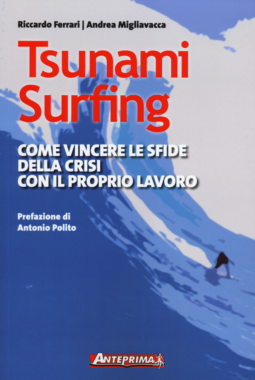 Libro Tsunami surfing. Come vincere le sfide della crisi con il proprio lavoro di Riccardo Ferrari; Andrea Migliavacca - ean 9788868490171 - Anteprima Edizioni