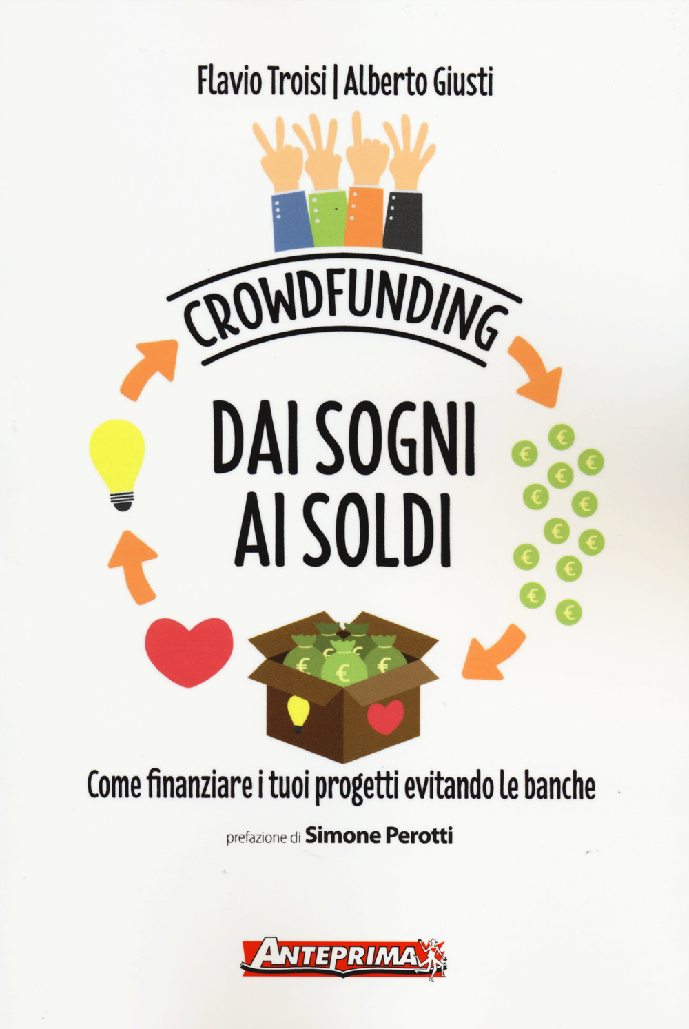 Libro Crowdfunding. Dai sogni ai soldi. Come finanziare i tuoi progetti evitando le banche di Flavio Troisi; Alberto Giusti - ean 9788868490225 - Anteprima Edizioni