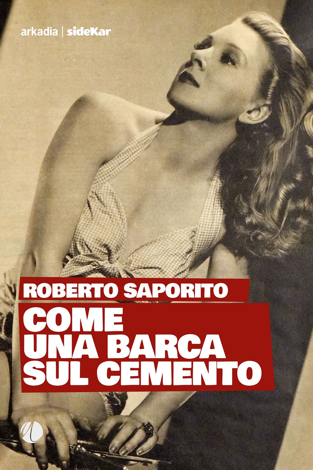 Libro Come una barca sul cemento di Roberto Saporito - ean 9788868512309 - Arkadia