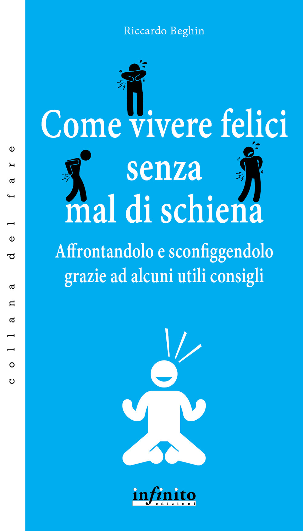 Libro Come vivere felici senza mal di schiena. Affrontandolo e sconfiggendolo grazie ad alcuni utili consigli di Riccardo Beghin - ean 9788868613693 - Infinito Edizioni