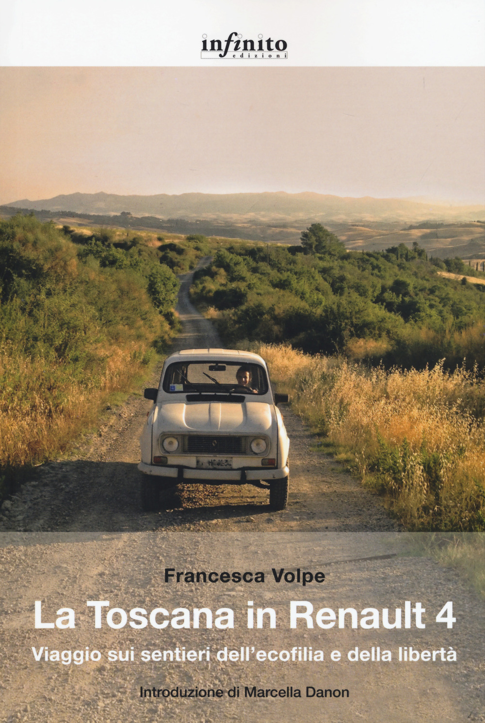 Libro Toscana in Renault 4. Viaggio sui sentieri dell'ecofilia e della libertà di Francesca Volpe - ean 9788868613990 - Infinito Edizioni