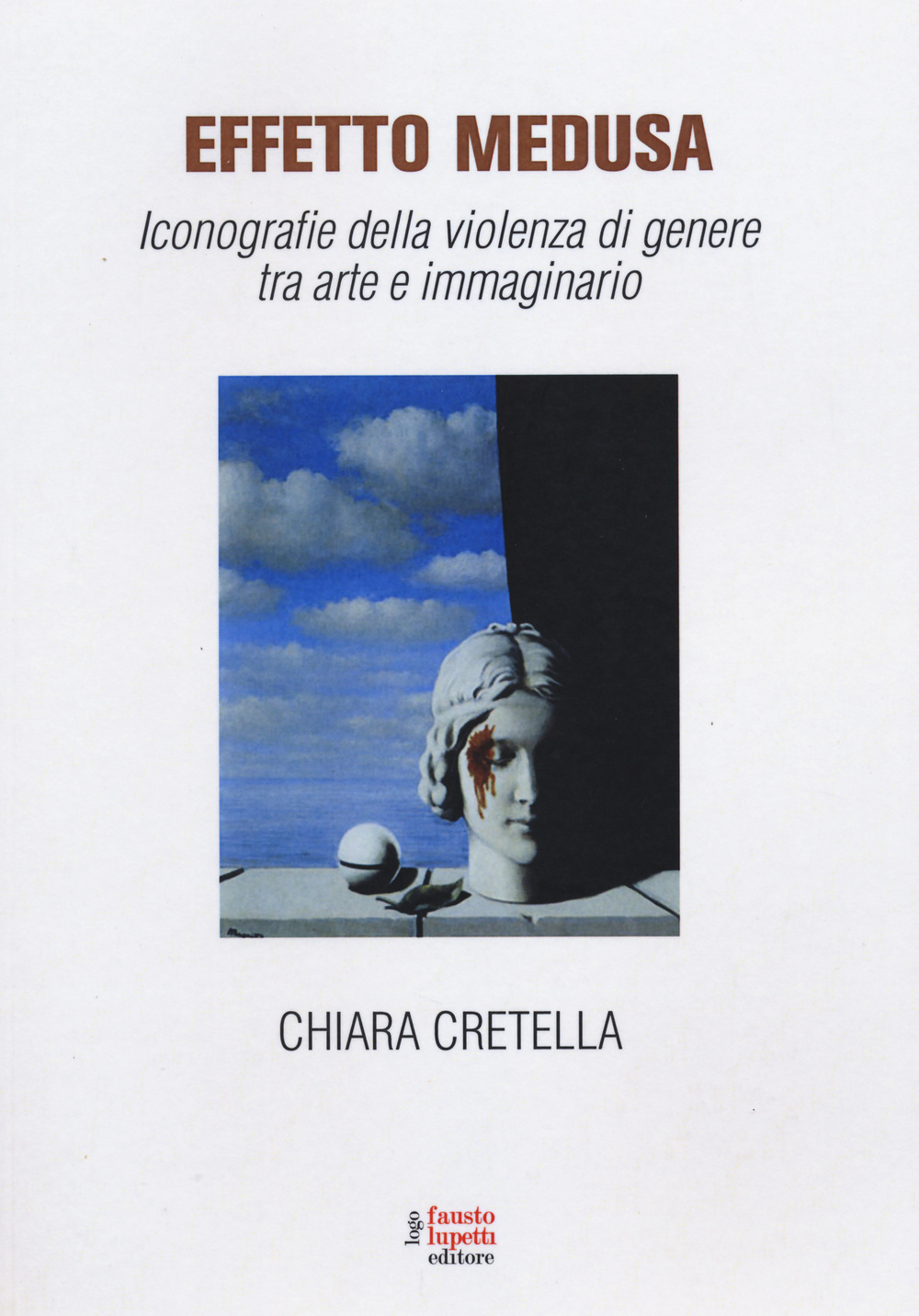 Libro Effetto Medusa. Iconografie della violenza di genere tra arte e immaginario di Chiara Cretella - ean 9788868740115 - Fausto Lupetti Editore
