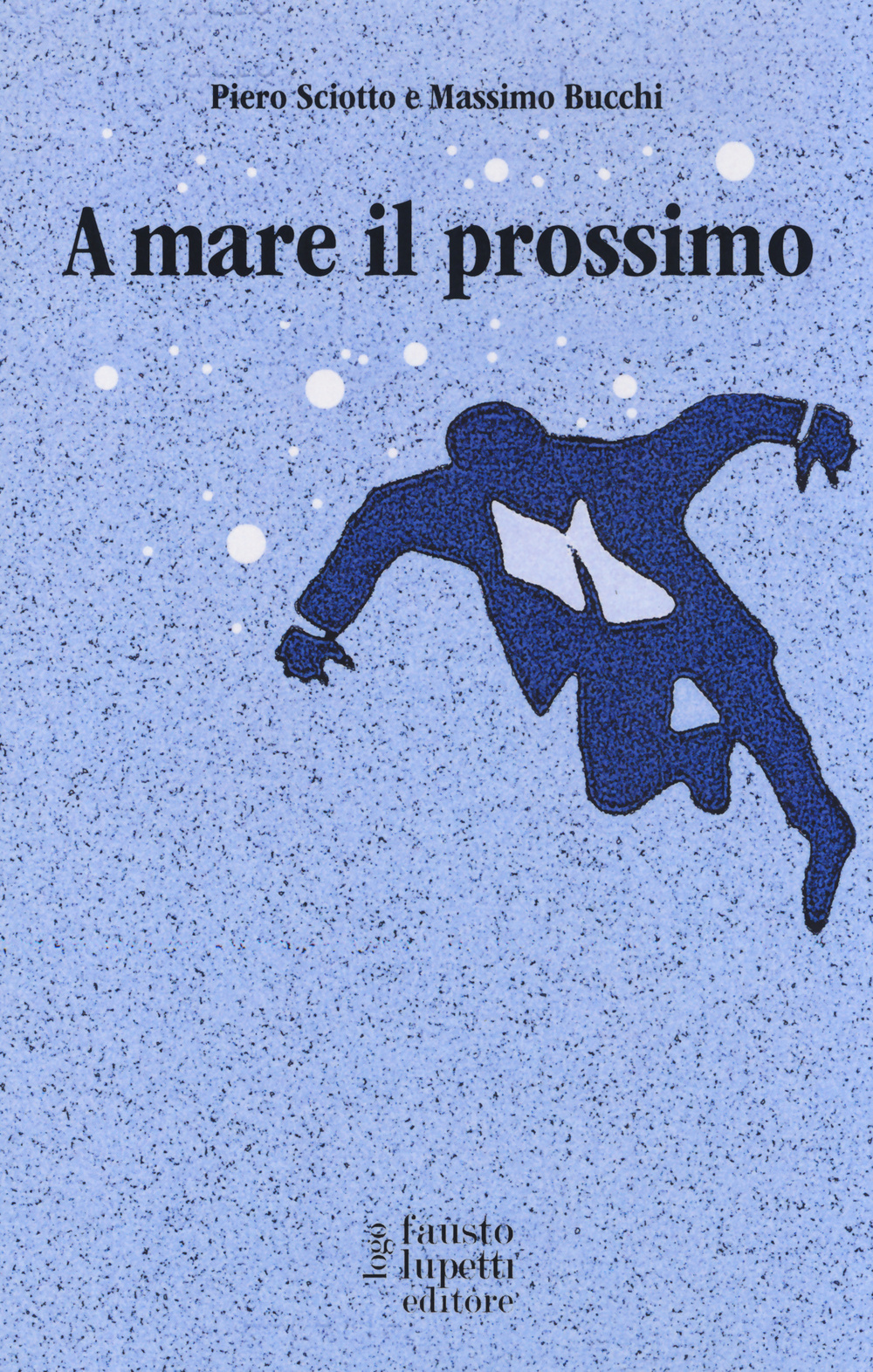 Libro A mare il prossimo di Piero Sciotto; Massimo Bucchi - ean 9788868740160 - Fausto Lupetti Editore