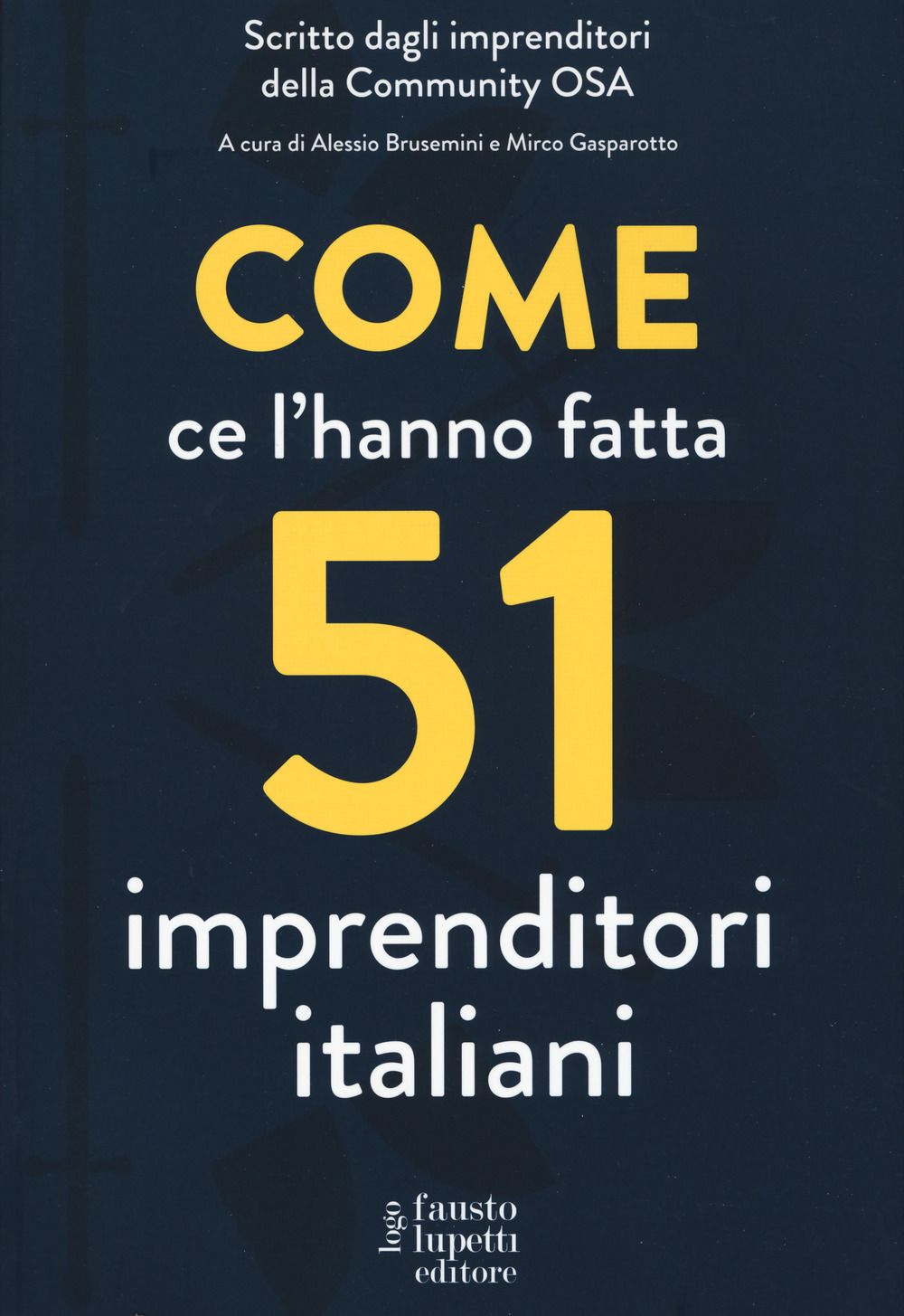 Libro Come ce l'hanno fatta 51 imprenditori italiani di  - ean 9788868741976 - Fausto Lupetti Editore