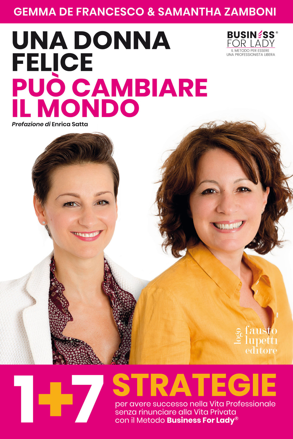 Libro donna felice può cambiare il mondo. 1+7 strategie per avere successo nella vita professionale senza rinunciare alla vita privata con il Metodo Business For Lady® di Gemma De Francesco; Samantha Zamboni - ean 9788868742188 - Fausto Lupetti Editore