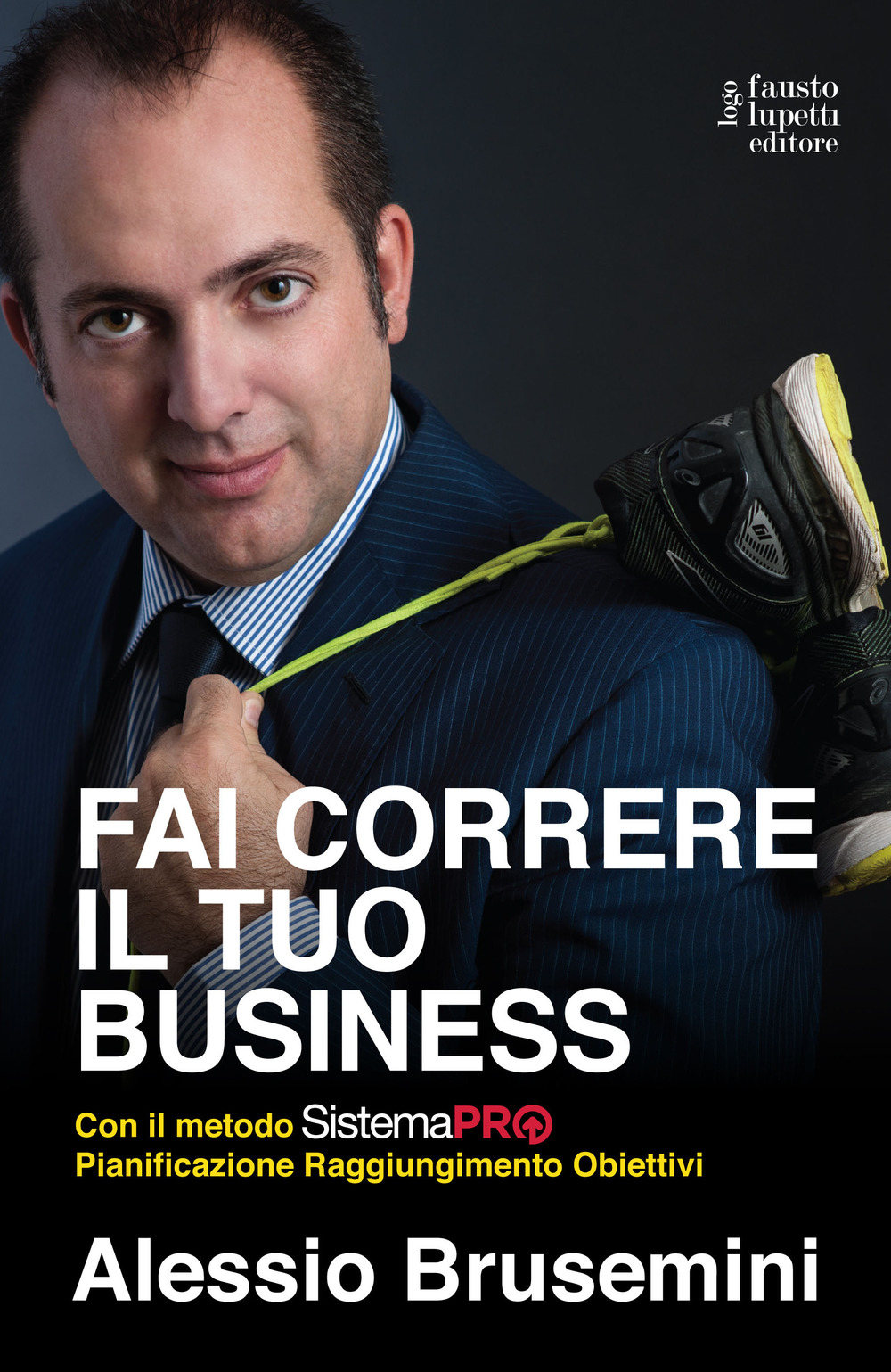 Libro Fai correre il tuo business con il Sistema PRO Pianificazione Raggiungimento Obiettivi di Alessio Brusemini - ean 9788868742294 - Fausto Lupetti Editore