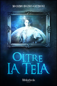 Libro Oltre la tela di Massimo Bruno Antinori - ean 9788869341243 - Bibliotheka Edizioni