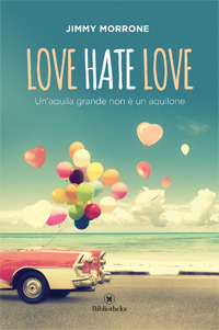 Libro Love Hate Love. Un'aquila grande non è un aquilone di Jimmy Morrone - ean 9788869342424 - Bibliotheka Edizioni