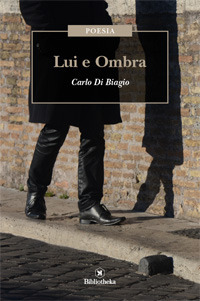 Libro Lui e ombra di Carlo Di Biagio - ean 9788869343414 - Bibliotheka Edizioni