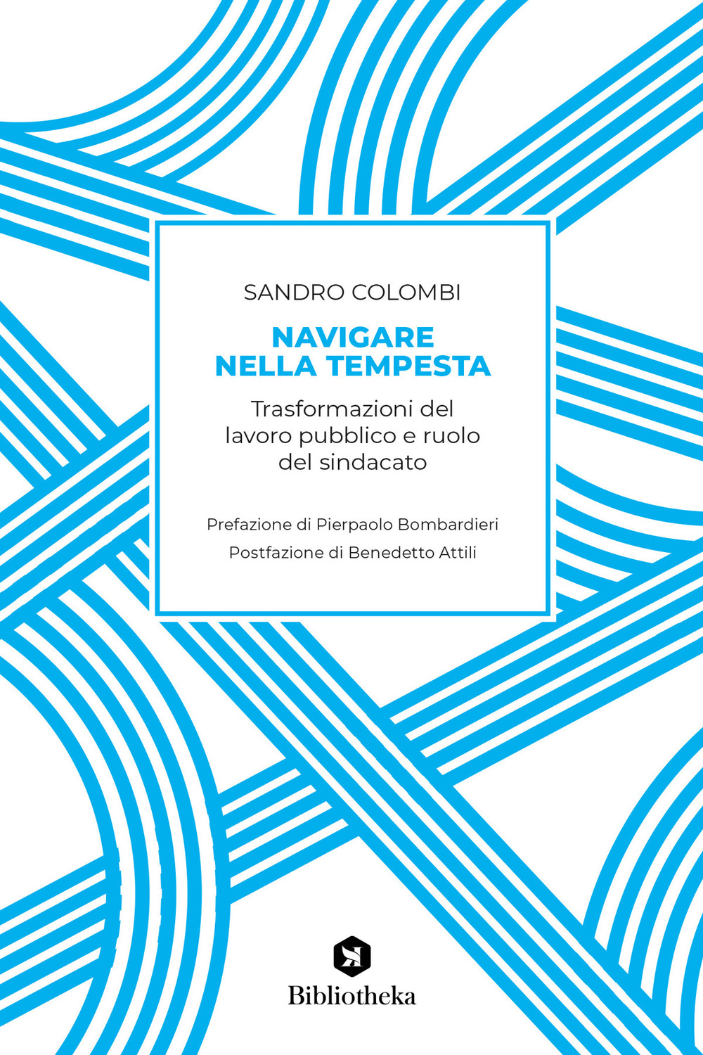 Libro Navigare nella tempesta. Trasformazioni del lavoro pubblico e ruolo del sindacato di Sandro Colombi - ean 9788869347580 - Bibliotheka Edizioni