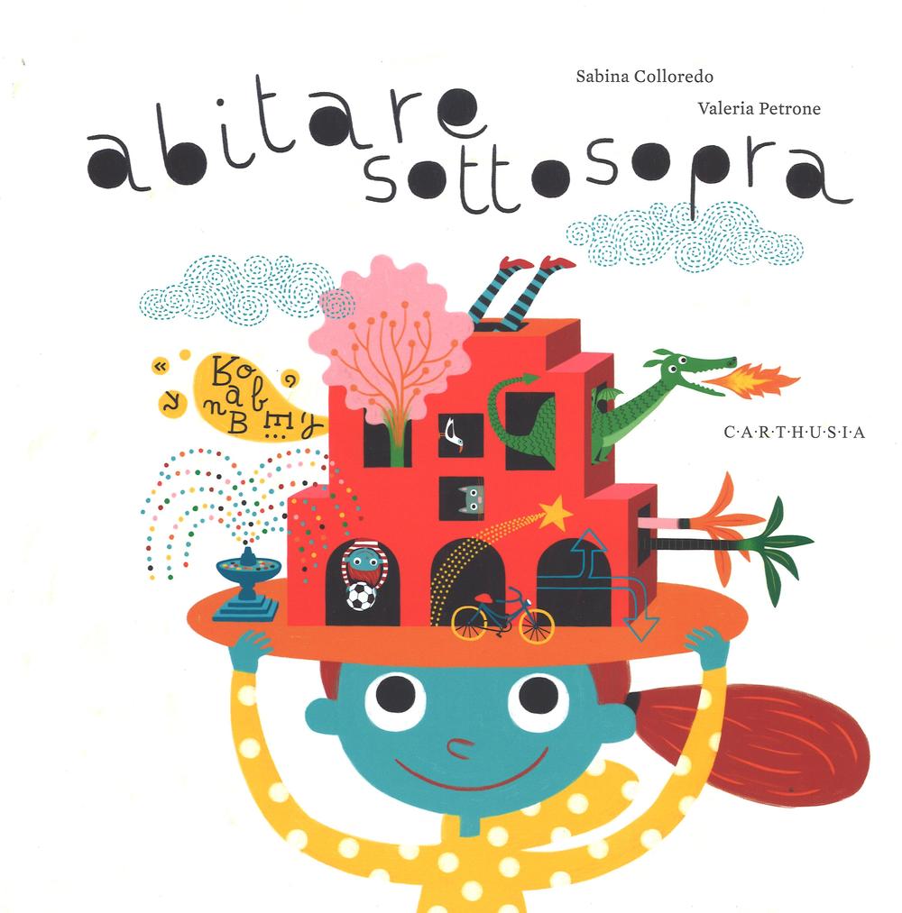 Libro Abitare sottosopra di Sabina Colloredo; Valeria Petrone - ean 9788869450266 - Carthusia