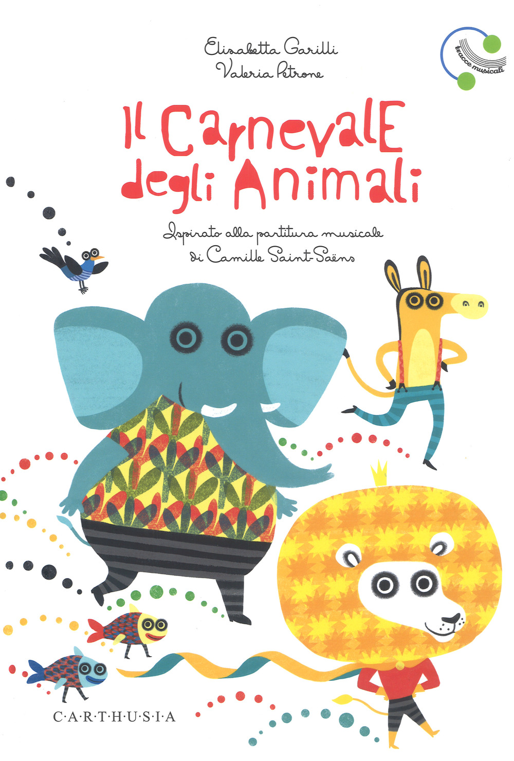 Libro carnevale degli animali ispirato alla partitura musicale di Camille Saint-Saëns di Elisabetta Garilli - ean 9788869450761 - Carthusia