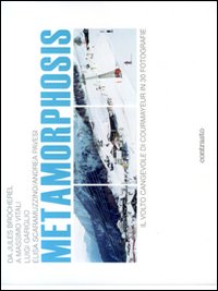 Libro Metamorphosis. Il volto cangevole di Courmayeur in 30 fotografie. Cataologo della mostra (Courmayeur