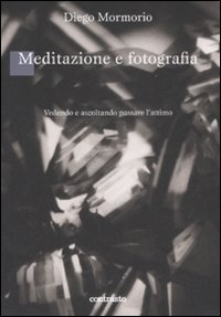 Libro Meditazione e fotografia. Vedendo e ascoltando passare l'attimo di Diego Mormorio - ean 9788869651113 - Contrasto