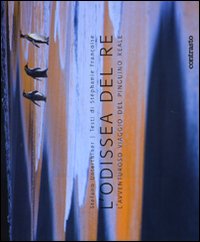 Libro odissea del re. L'avventuroso viaggio del pinguino reale di Stefano Unterthiner; Stéphanie Françoise - ean 9788869651465 - Contrasto