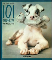 Libro 101 tenerezze. Per amore dei cani di Rachael Hale - ean 9788869652479 - Contrasto
