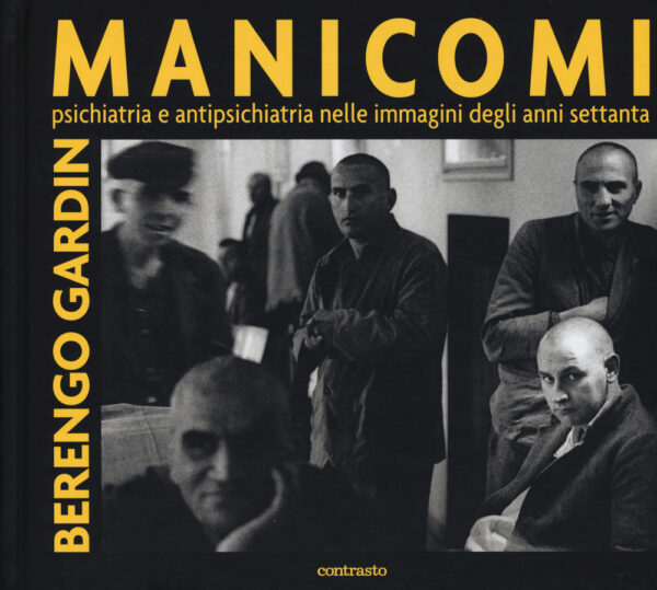 Libro Manicomi. Psichiatria e antipsichiatria nelle immagini degli anni settanta di Gianni Berengo Gardin - ean 9788869655883 - Contrasto