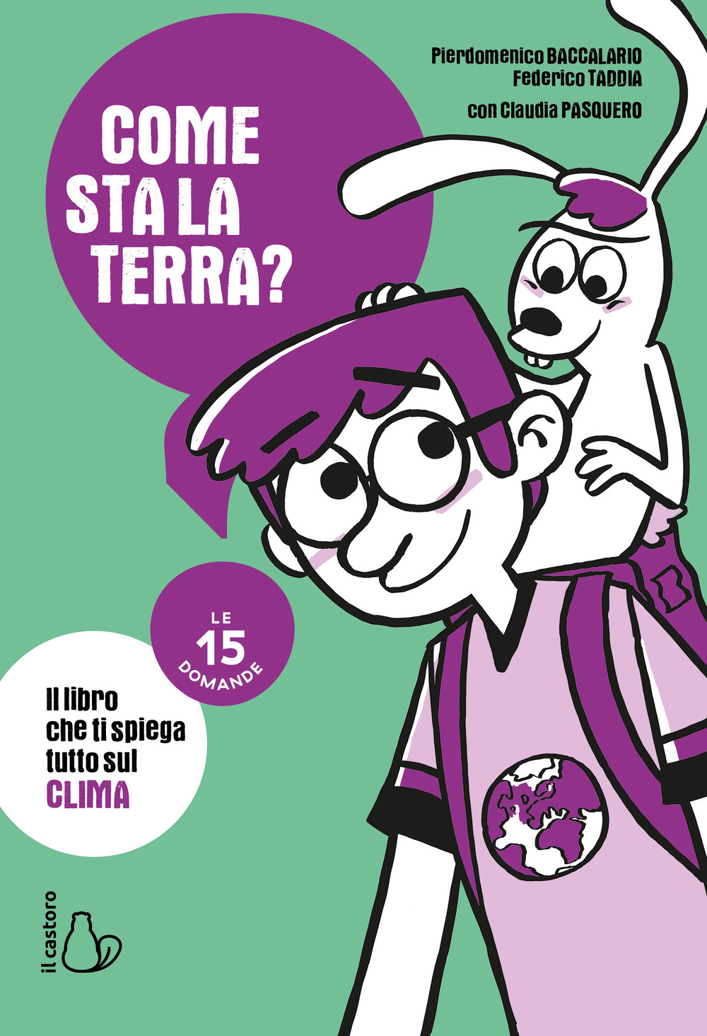 Libro Come sta la Terra? Il libro che ti spiega tutto sul clima. Le 15 domande di Pierdomenico Baccalario; Federico Taddia; Claudia Pasquero - ean 9788869668302 - Il Castoro