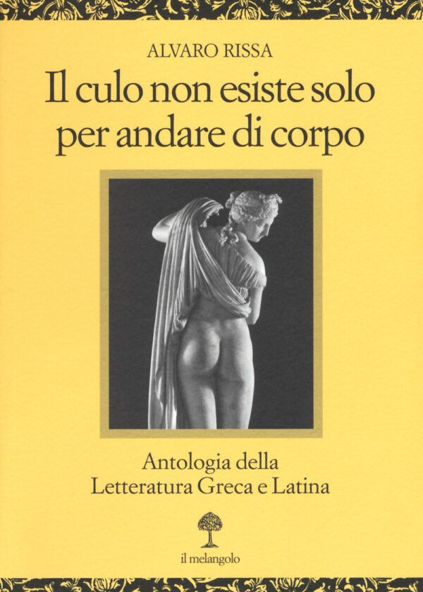 Libro culo non esiste solo per andare di corpo. Antologia della letteratura greca e latina. Testo latino e greco a fronte di Alvaro Rissa - ean 9788869830044 - Il Nuovo Melangolo
