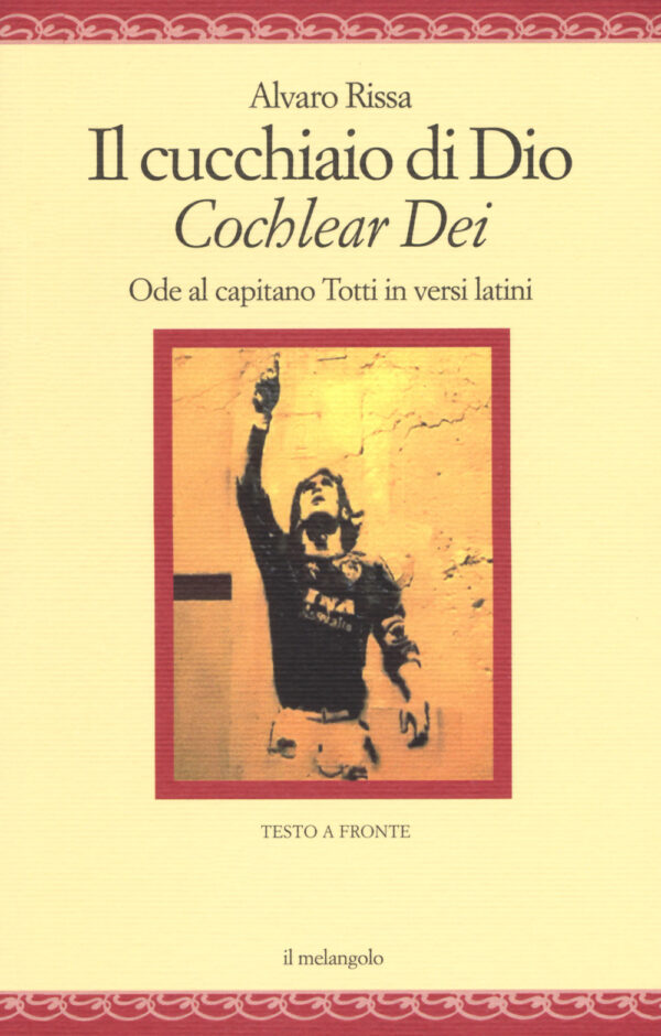 Libro cucchiaio di Dio. «Cochlear dei». Ode al capitano Totti in versi latini di Alvaro Rissa - ean 9788869830761 - Il Nuovo Melangolo