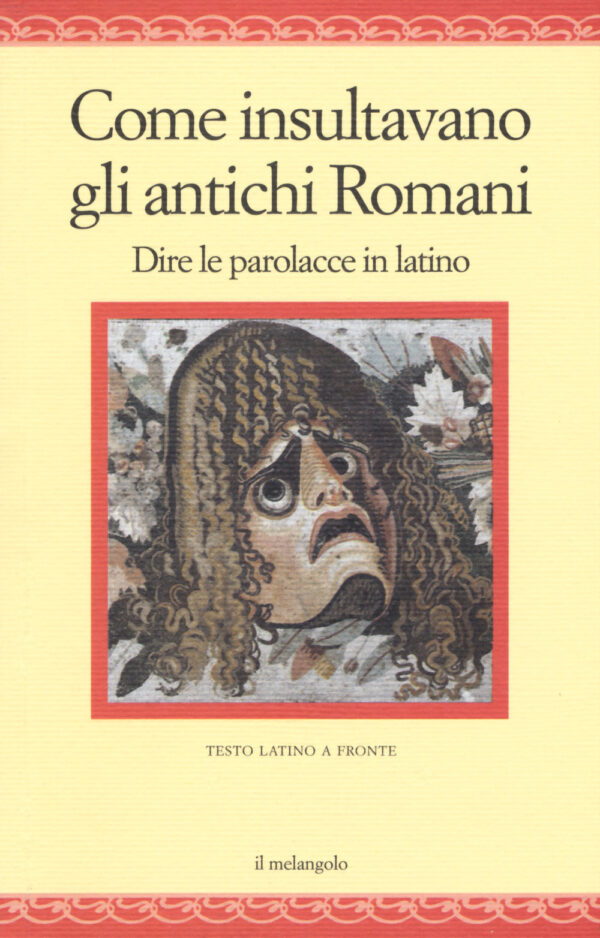 Libro Come insultavano gli antichi romani. Dire le parolacce in latino. Testo latino a fronte di  - ean 9788869832222 - Il Nuovo Melangolo