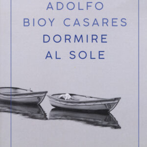 Libro Dormire al sole di Adolfo Bioy Casares - ean 9788869981296 - Sur