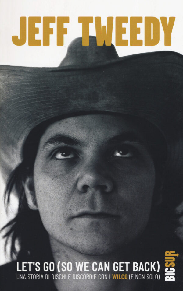 Libro Let's go (so we can get back). Una storia di dischi e discordie con i Wilco (e non solo) di Jeff Tweedy - ean 9788869981784 - Sur