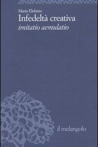 Libro Infedeltà creativa. Imitatio aemulatio di Maria Elefante - ean 9788870185249 - Il Nuovo Melangolo
