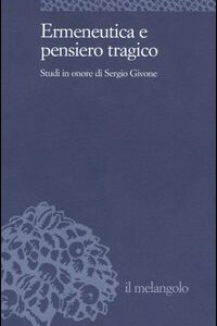 Libro Ermeneutica e pensiero tragico. Studi in onore di Sergio Givone di  - ean 9788870185317 - Il Nuovo Melangolo