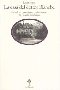 Libro casa del dottor Blanche. Storia di un luogo di cura e dei suoi ospiti