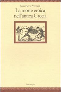 Libro morte eroica nell'antica Grecia di Jean-Pierre Vernant - ean 9788870186499 - Il Nuovo Melangolo