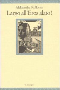 Libro Largo all'eros alato! di Aleksandra Kollontaj - ean 9788870186970 - Il Nuovo Melangolo