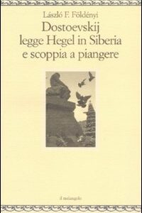 Libro Dostoevskij legge Hegel in Siberia e scoppia a piangere di László F. Földényi - ean 9788870187113 - Il Nuovo Melangolo