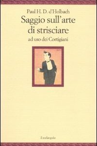 Libro Saggio sull'arte di strisciare ad uso dei Cortigiani di Paul H. T. d' Holbach - ean 9788870187540 - Il Nuovo Melangolo