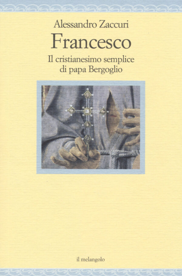 Libro Francesco. Il cristianesimo semplice di papa Bergoglio di Alessandro Zaccuri - ean 9788870189353 - Il Nuovo Melangolo
