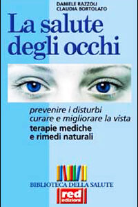 Libro salute degli occhi. Prevenire i disturbi. Curare e migliorare la vista. Terapie mediche e rimedi naturali di Daniele Razzoli; C. Bortolato - ean 9788870310788 - Red Edizioni
