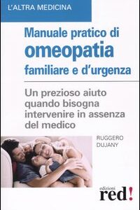 Libro Manuale pratico di omeopatia familiare e d'urgenza di Ruggero Dujany - ean 9788870311488 - Red Edizioni