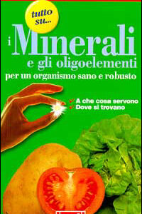 Libro Tutto su... i minerali e gli oligoelementi. A che cosa servono