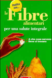 Libro Tutto su... le fibre alimentari. Per una salute integrale. A che cosaservono