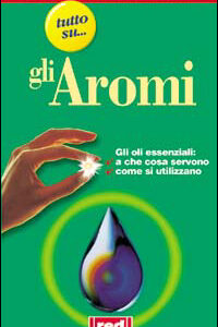 Libro Tutto su... Gli oli aromatici. A che cosa servono. Dove si trovano di  - ean 9788870312379 - Red Edizioni