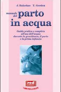 Libro Manuale dal parto in acqua. Guida pratica e completa all'uso dell'acqua durante la gravidanza