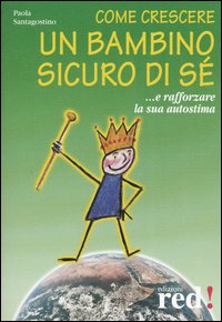 Libro Come crescere un bambino sicuro di sé... E rafforzare la sua autostima di Paola Santagostino - ean 9788870315677 - Red Edizioni
