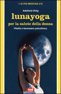 Libro Lunayoga per la salute della donna di Adelheid Ohlig - ean 9788870316674 - Red Edizioni
