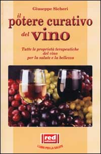 Libro potere curativo del vino. Tutte le proprietà terapeutiche del vino per la salute e la bellezza di Giuseppe Sicheri - ean 9788870316827 - Red Edizioni