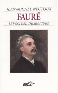 Libro Fauré. Le voci del chiaroscuro di Jean-Michel Nectoux - ean 9788870635317 - EDT