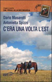Libro C'era una volta l'Est. Viaggio a cavallo dal Friuli alla Bielorussia di Dario Masarotti; Antonietta Spizzo - ean 9788870636093 - EDT