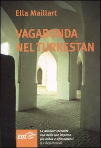 Libro Vagabonda nel Turkestan. Viaggio in solitaria attraverso l'Asia centrale di Ella Maillart - ean 9788870636123 - EDT