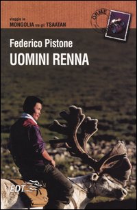 Libro Uomini renna. Viaggio in Mongolia tra gli Tsaatan di Federico Pistone - ean 9788870636505 - EDT