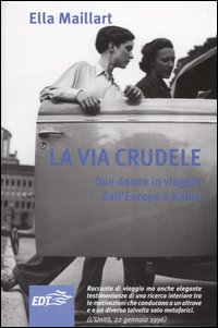 Libro via crudele. Due donne in viaggio dall'Europa a Kabul di Ella Maillart - ean 9788870638479 - EDT